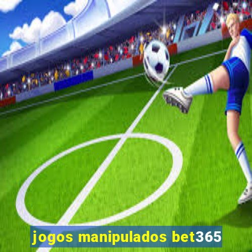 jogos manipulados bet365